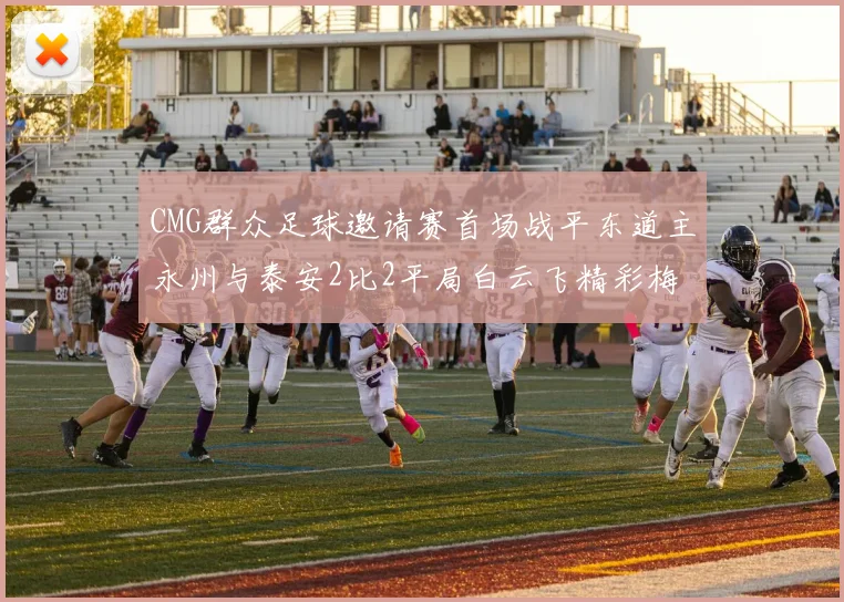 CMG群众足球邀请赛首场战平东道主永州与泰安2比2平局白云飞精彩梅开二度