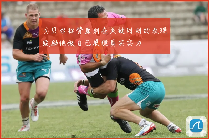 戈贝尔称赞康利在关键时刻的表现鼓励他做自己展现真实实力